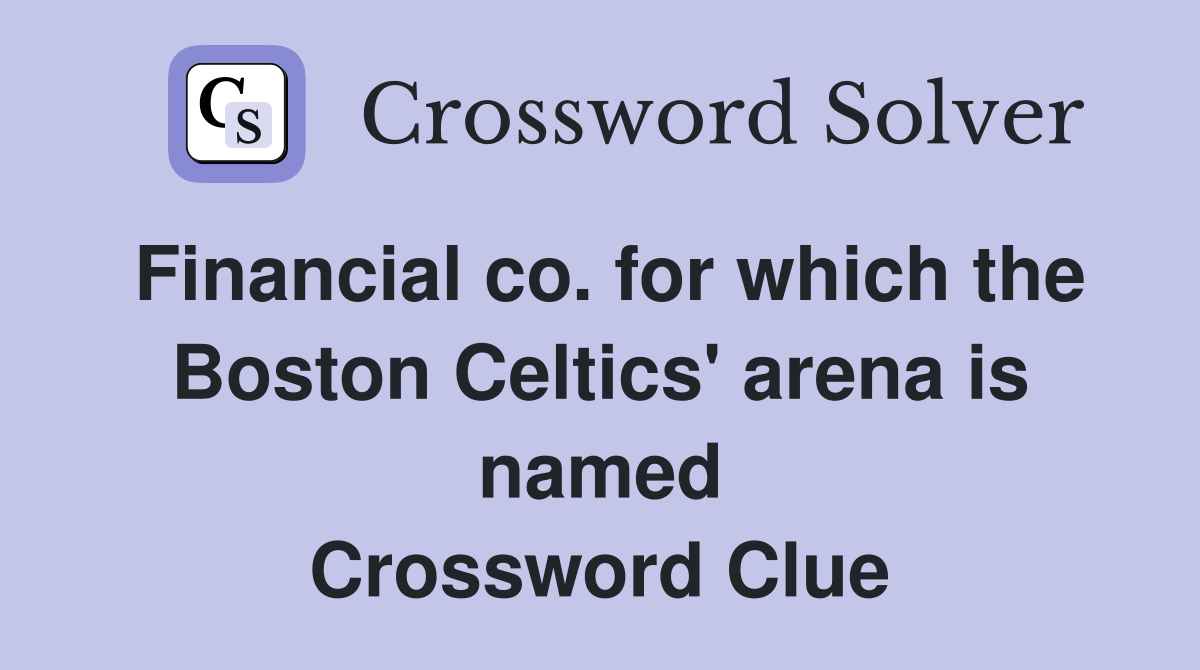 Financial co. for which the Boston Celtics' arena is named Crossword Clue