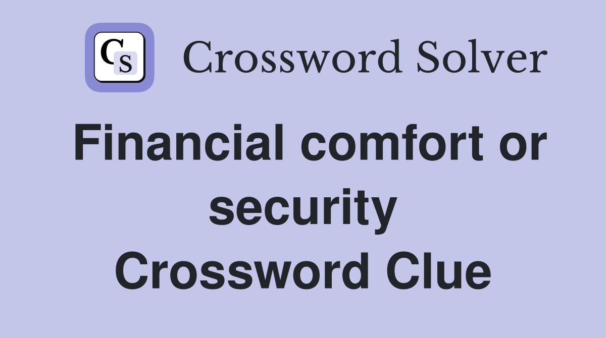 Financial comfort or security Crossword Clue