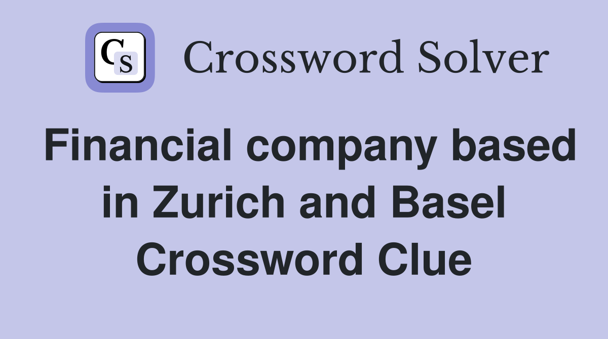 Financial company based in Zurich and Basel Crossword Clue