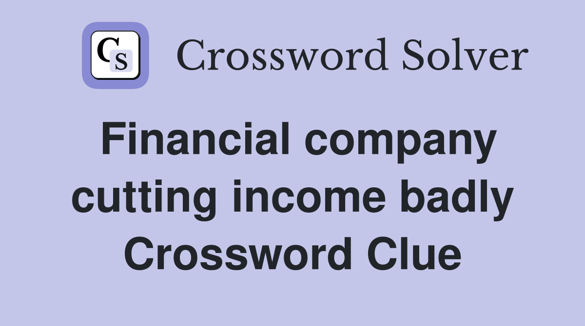 Financial company cutting income badly Crossword Clue