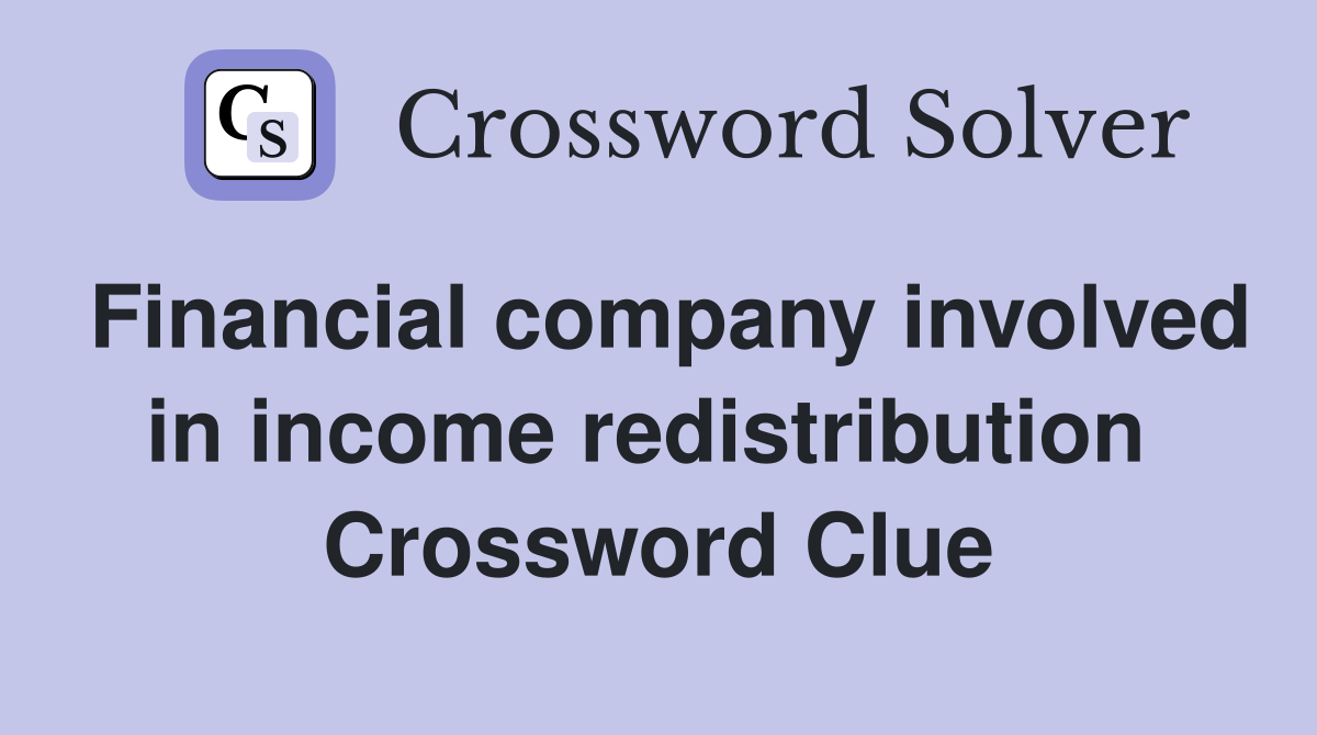 Financial company involved in income redistribution  Crossword Clue