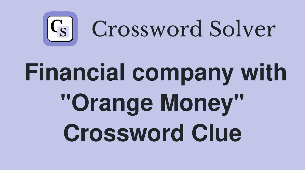 Financial company with "Orange Money" Crossword Clue