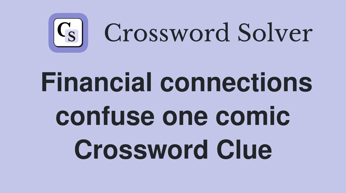 Financial connections confuse one comic Crossword Clue