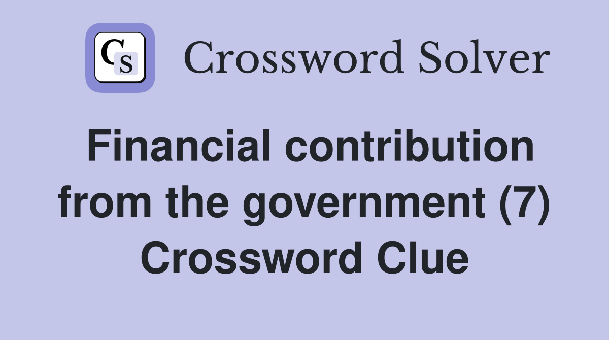 Financial contribution from the government (7) Crossword Clue