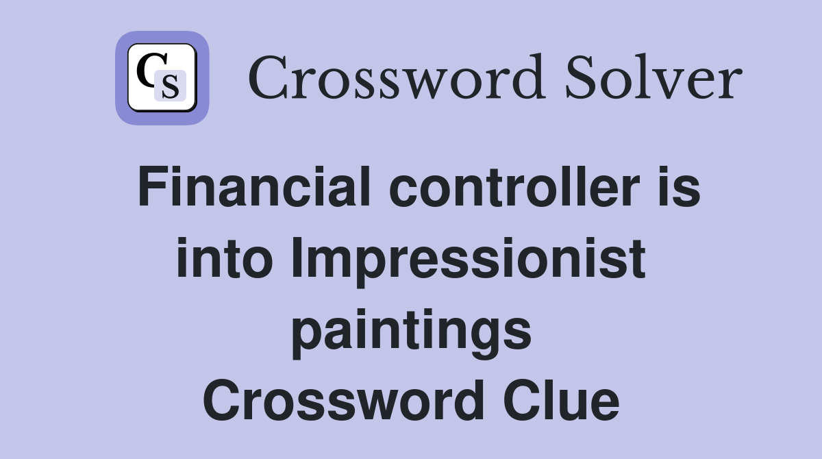 Financial controller is into Impressionist paintings Crossword Clue