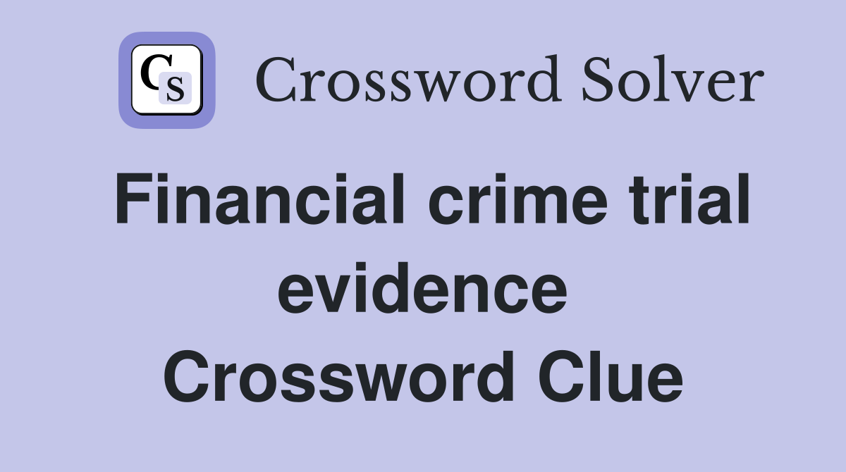Financial crime trial evidence Crossword Clue