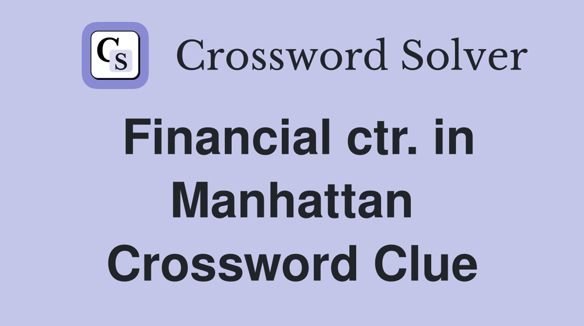 Financial ctr. in Manhattan Crossword Clue
