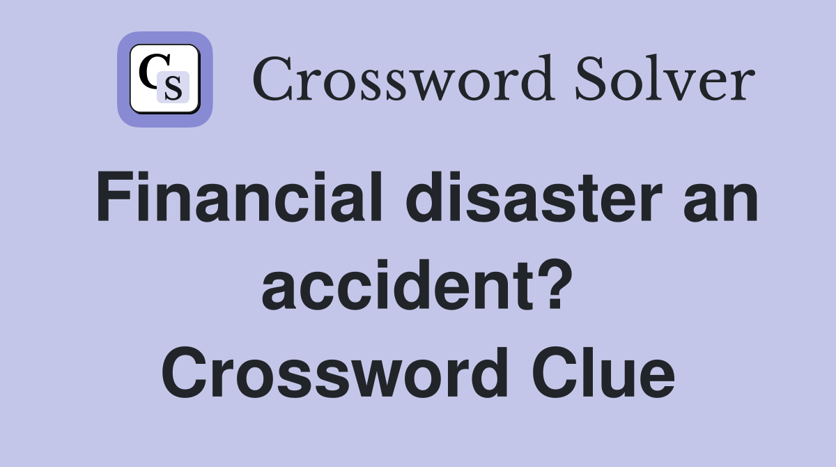 Financial disaster an accident? Crossword Clue