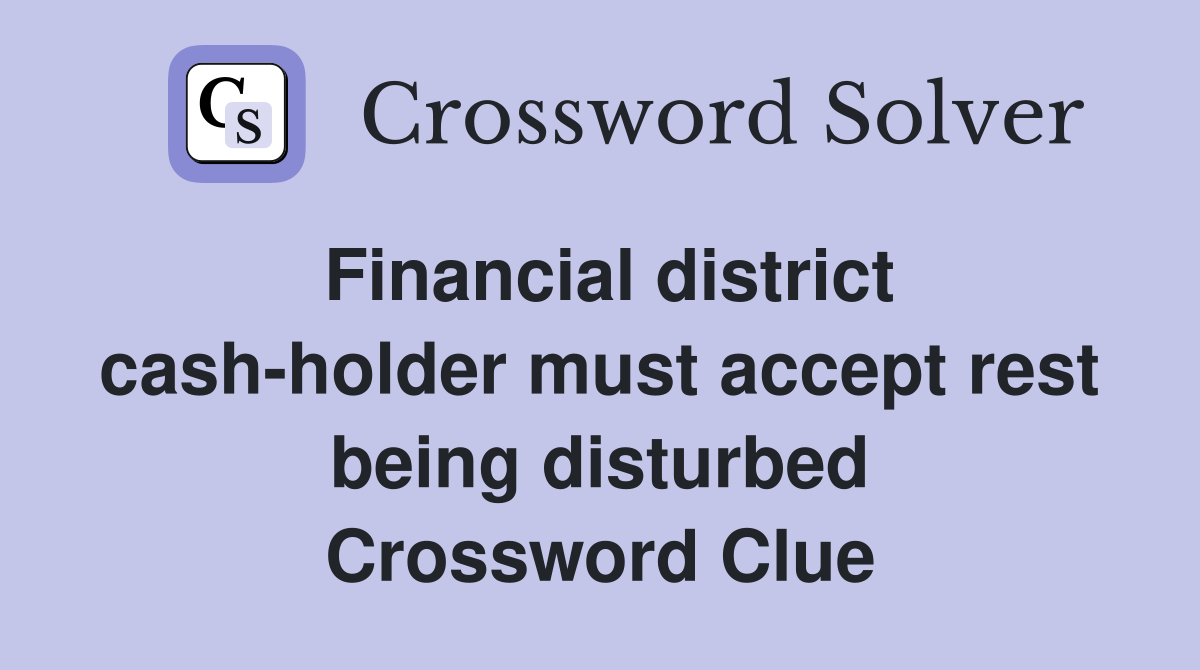 Financial district cash-holder must accept rest being disturbed Crossword Clue