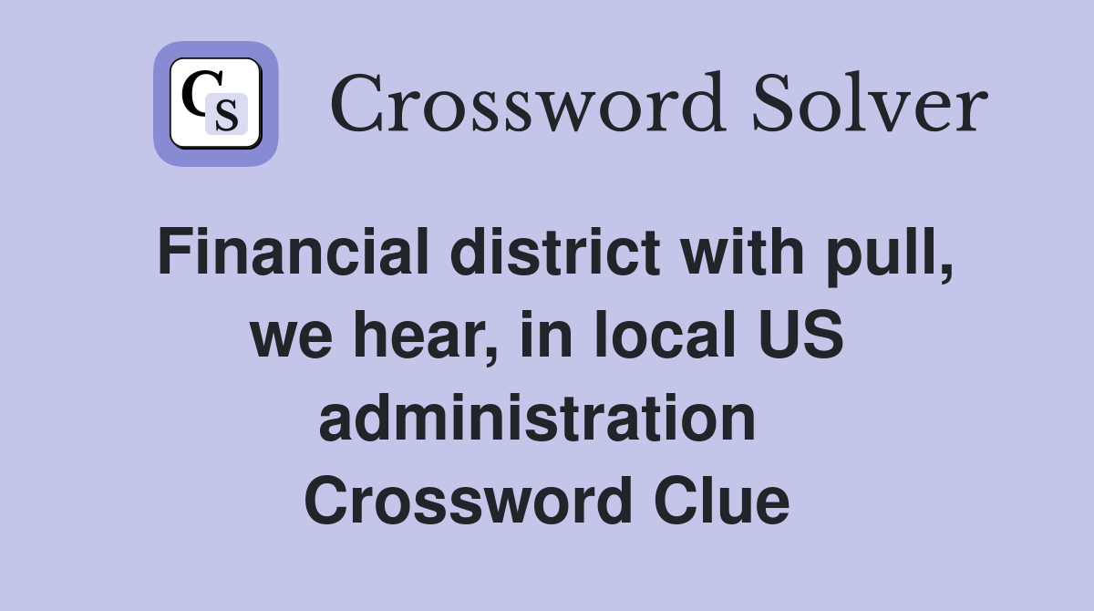 Financial district with pull, we hear, in local US administration  Crossword Clue