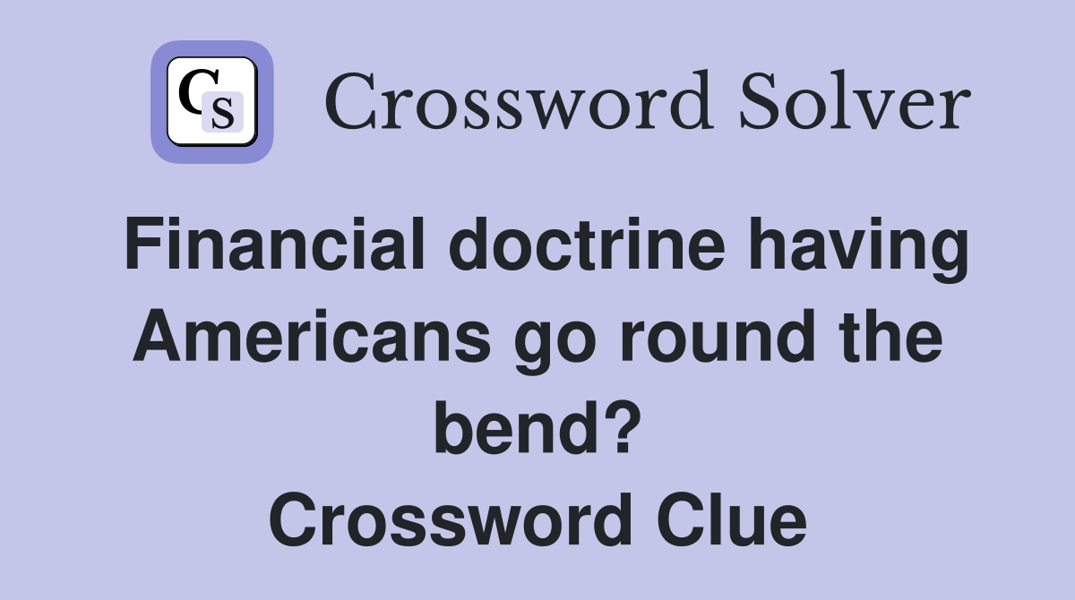 Financial doctrine having Americans go round the bend? Crossword Clue