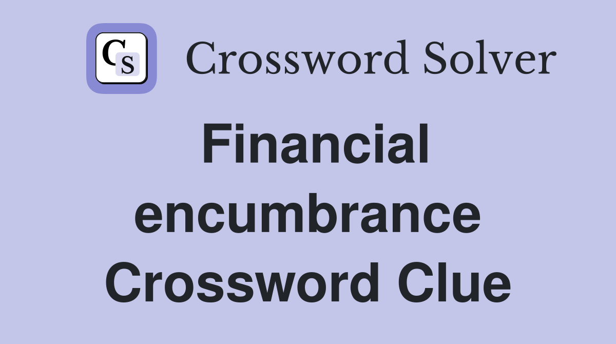 Financial encumbrance Crossword Clue