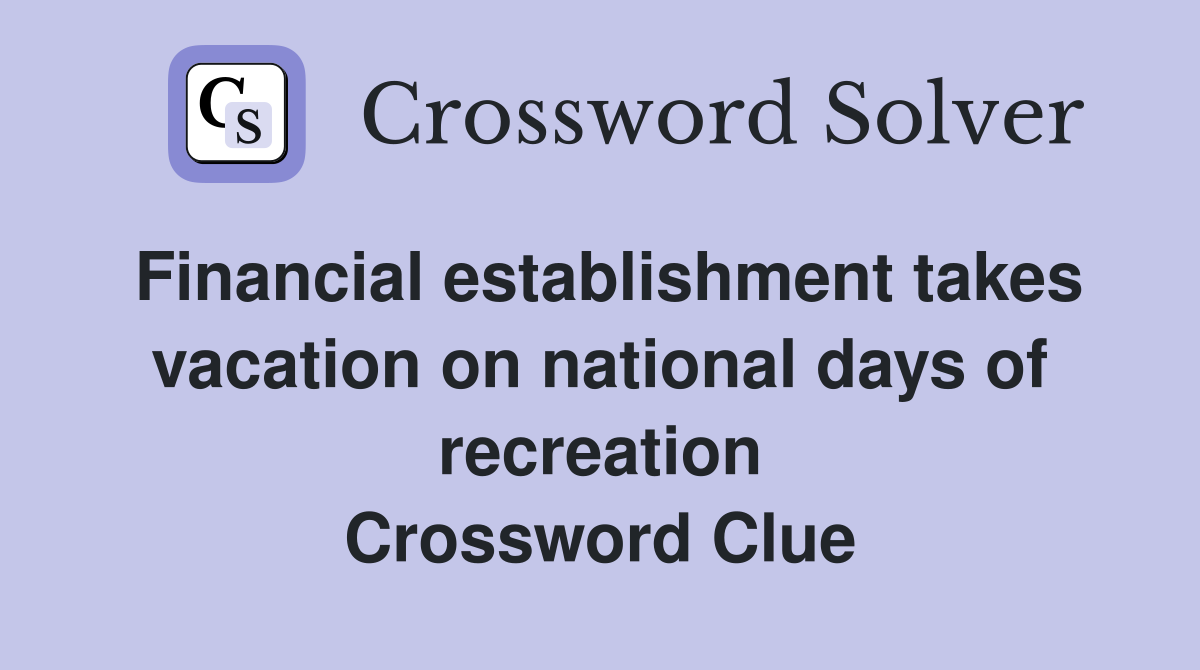 Financial establishment takes vacation on national days of recreation Crossword Clue