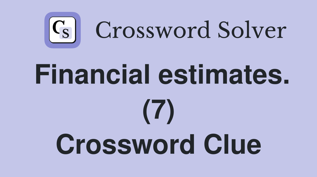 Financial estimates. (7) Crossword Clue