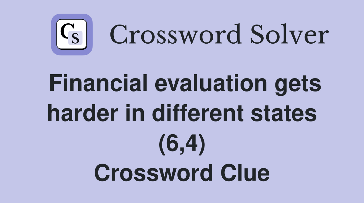 Financial evaluation gets harder in different states (6,4) Crossword Clue