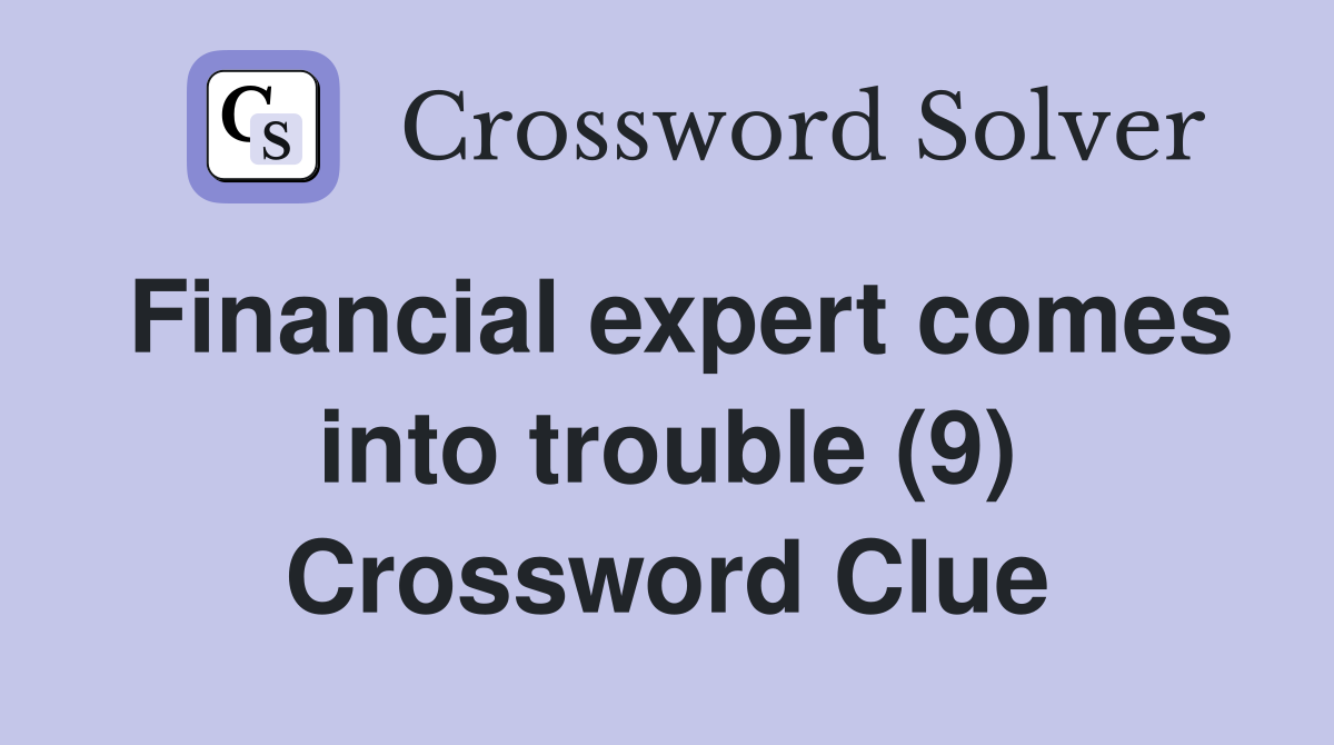 Financial expert comes into trouble (9) Crossword Clue