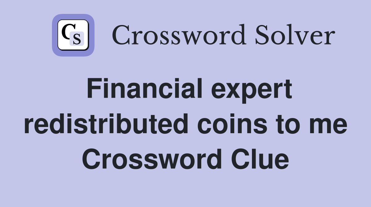 Financial expert redistributed coins to me Crossword Clue