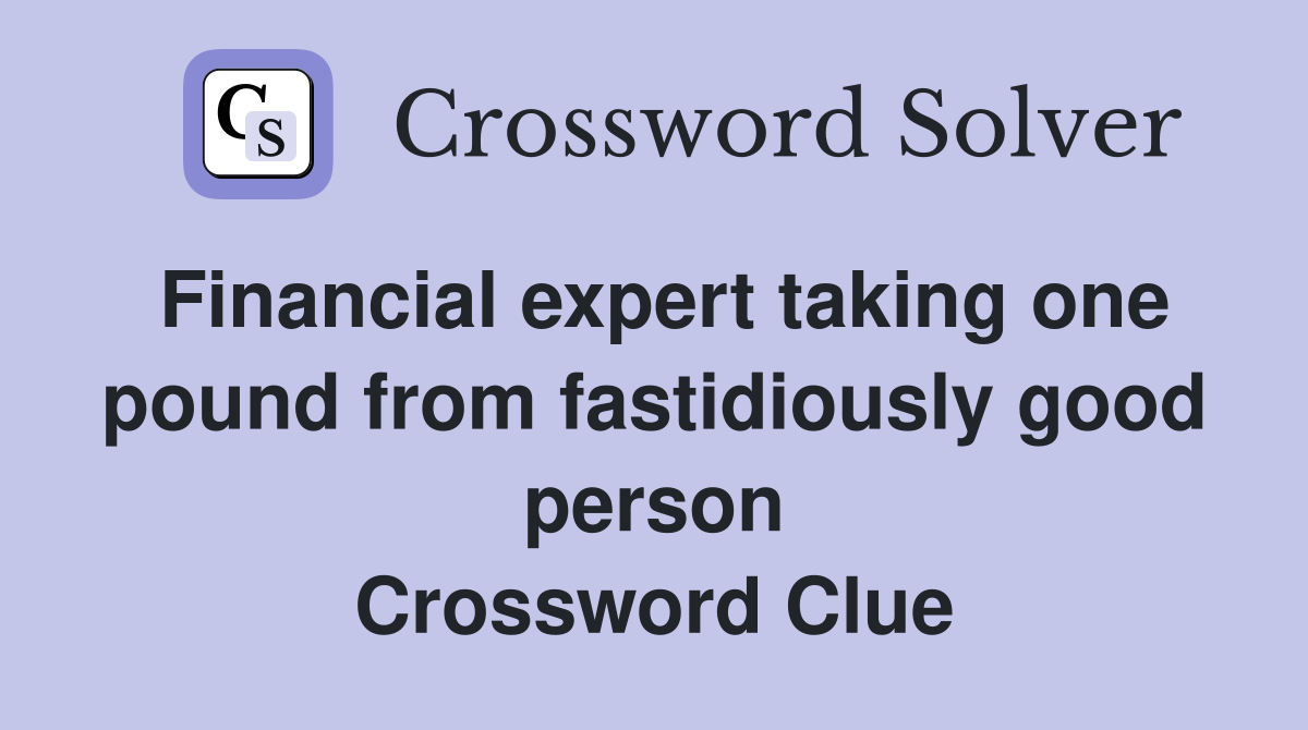 Financial expert taking one pound from fastidiously good person Crossword Clue