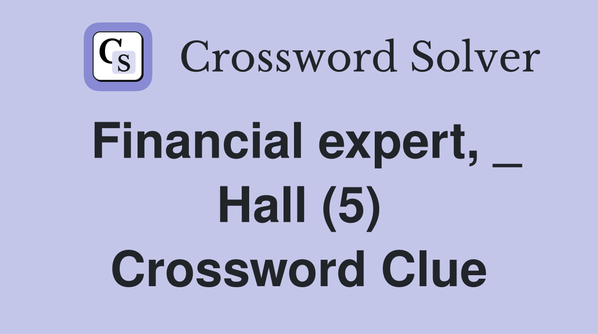 Financial expert, _ Hall (5) Crossword Clue