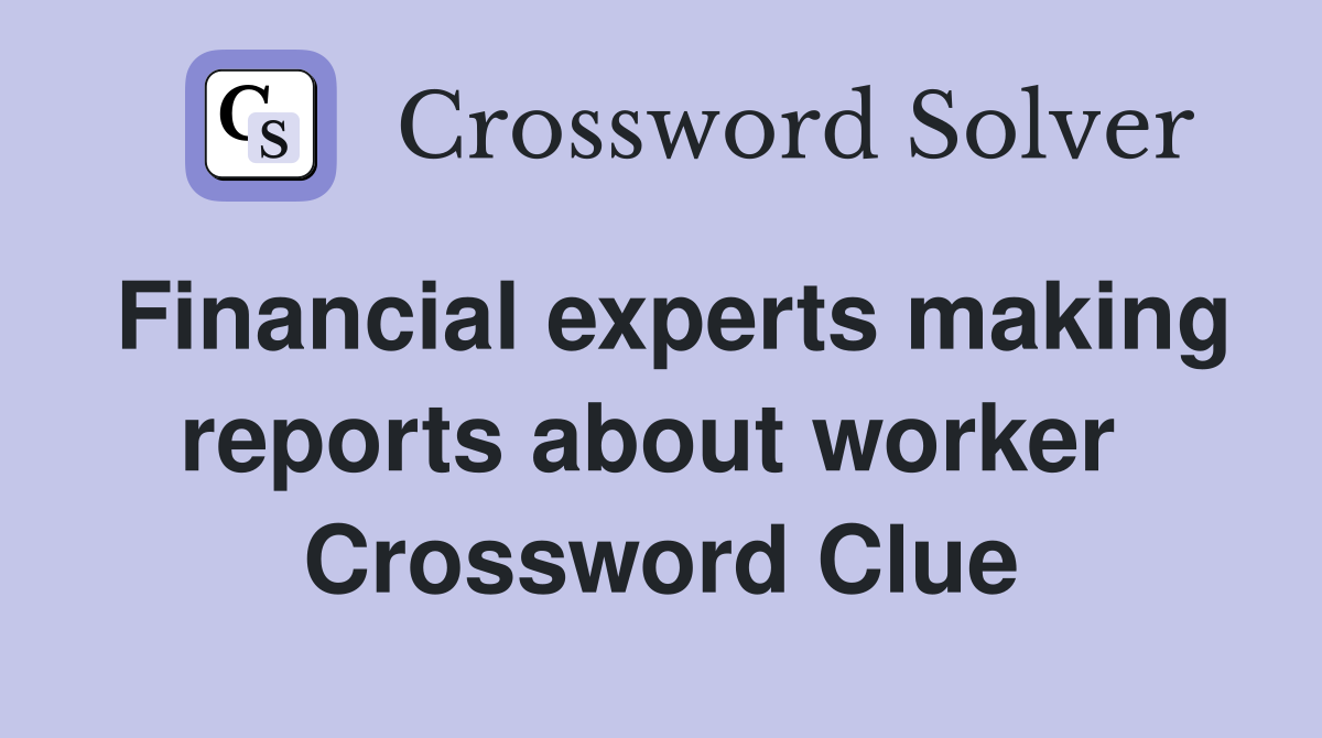 Financial experts making reports about worker  Crossword Clue