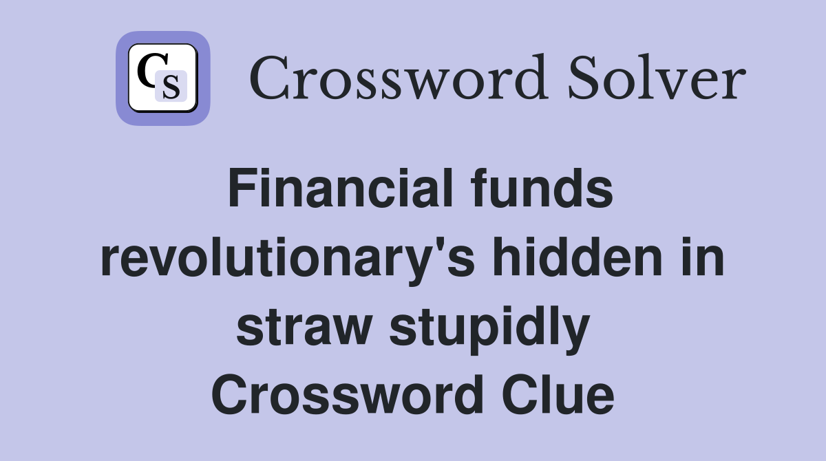 Financial funds revolutionary's hidden in straw stupidly Crossword Clue