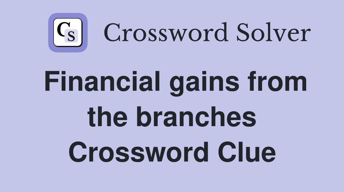 Financial gains from the branches Crossword Clue