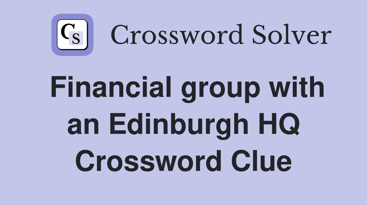 Financial group with an Edinburgh HQ Crossword Clue