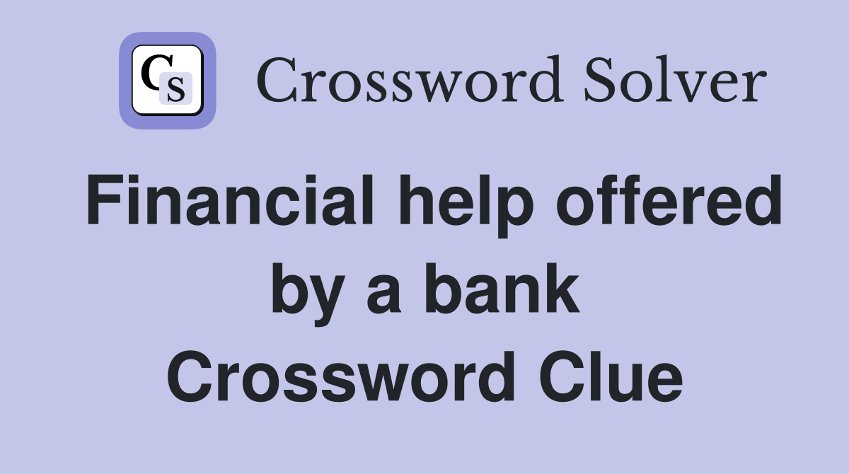 Financial help offered by a bank Crossword Clue