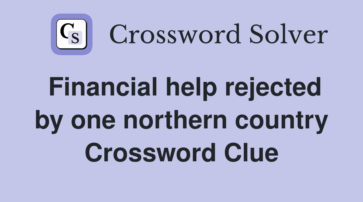 Financial help rejected by one northern country Crossword Clue