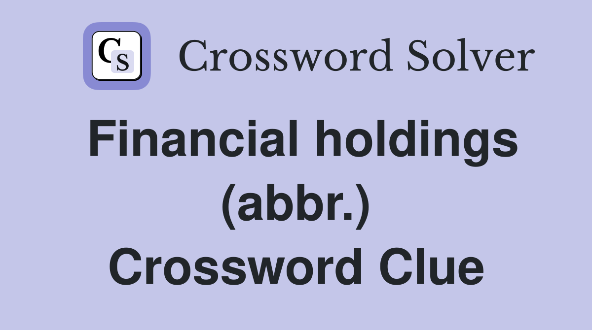 Financial holdings (abbr.) Crossword Clue