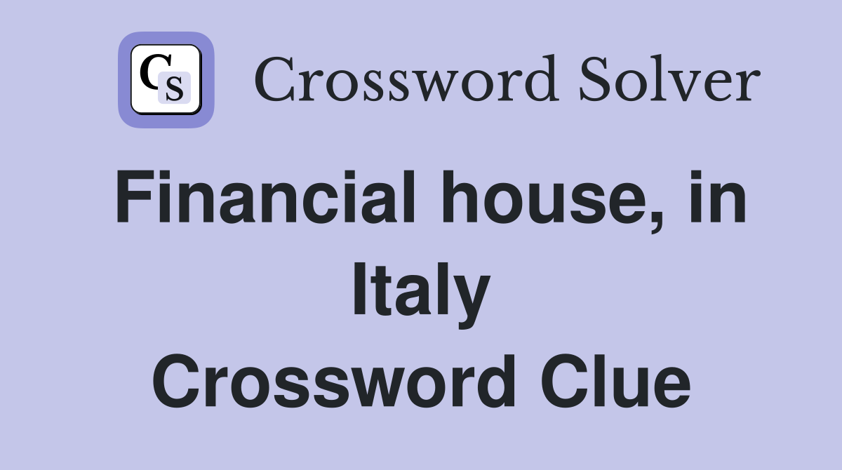 Financial house, in Italy Crossword Clue
