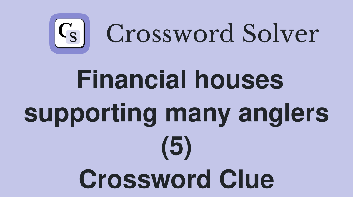 Financial houses supporting many anglers (5) Crossword Clue