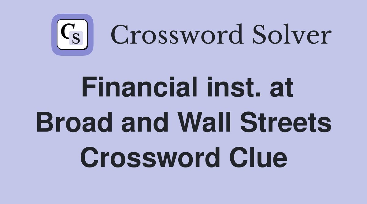 Financial inst. at Broad and Wall Streets Crossword Clue
