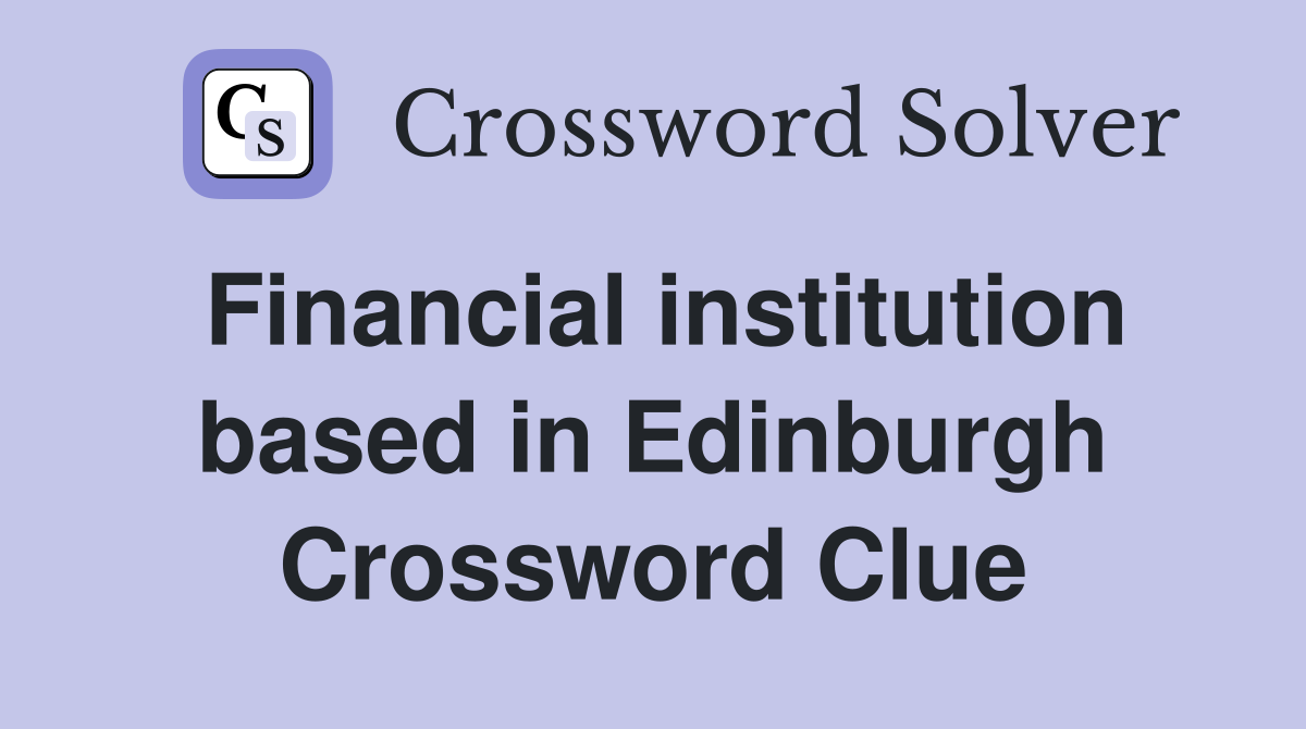 Financial institution based in Edinburgh Crossword Clue