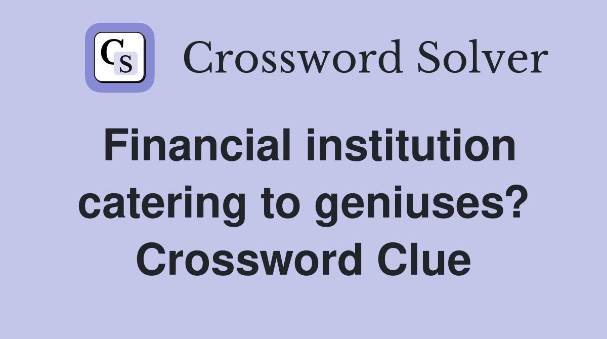 Financial institution catering to geniuses? Crossword Clue