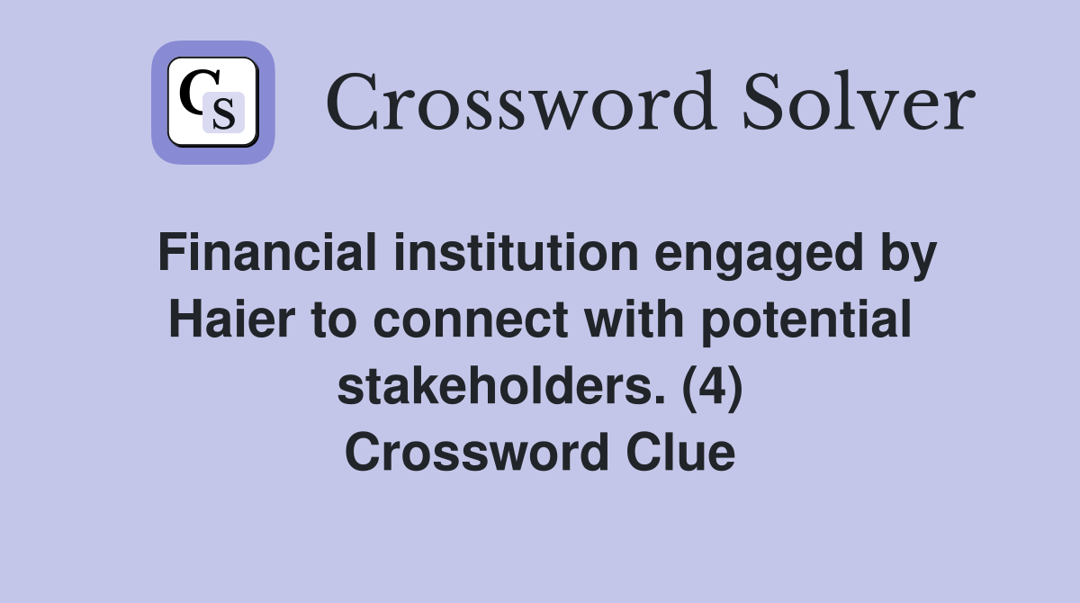 Financial institution engaged by Haier to connect with potential stakeholders. (4) Crossword Clue