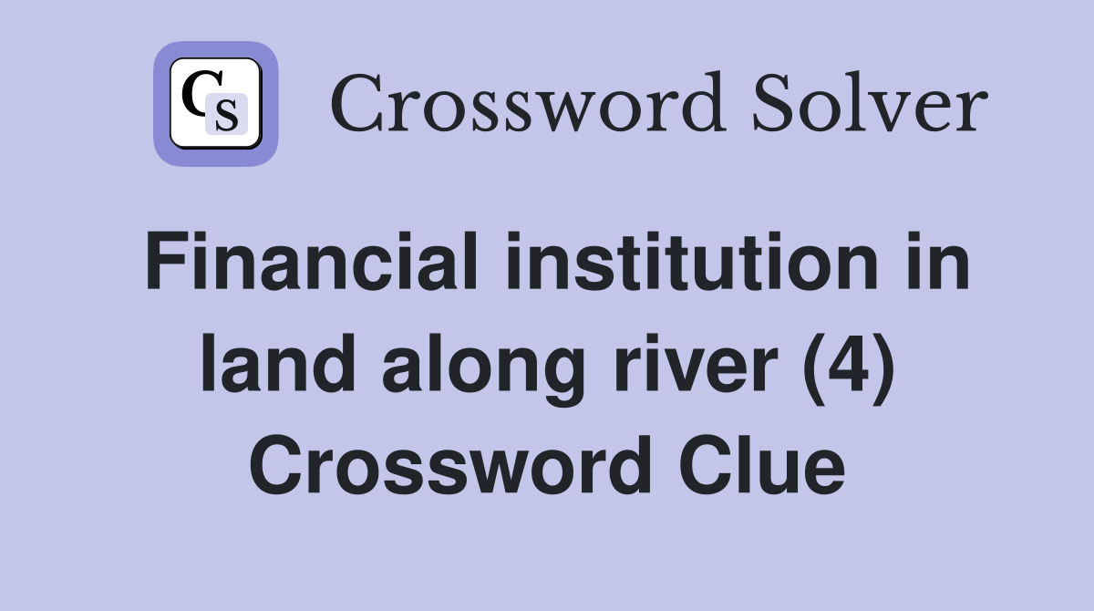 Financial institution in land along river (4) Crossword Clue