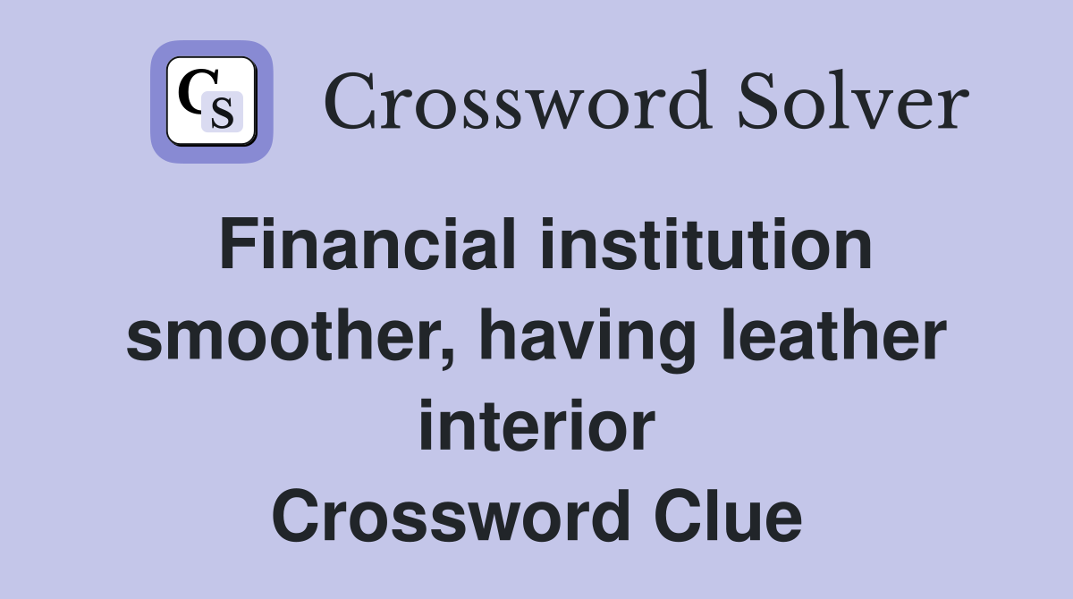 Financial institution smoother, having leather interior Crossword Clue