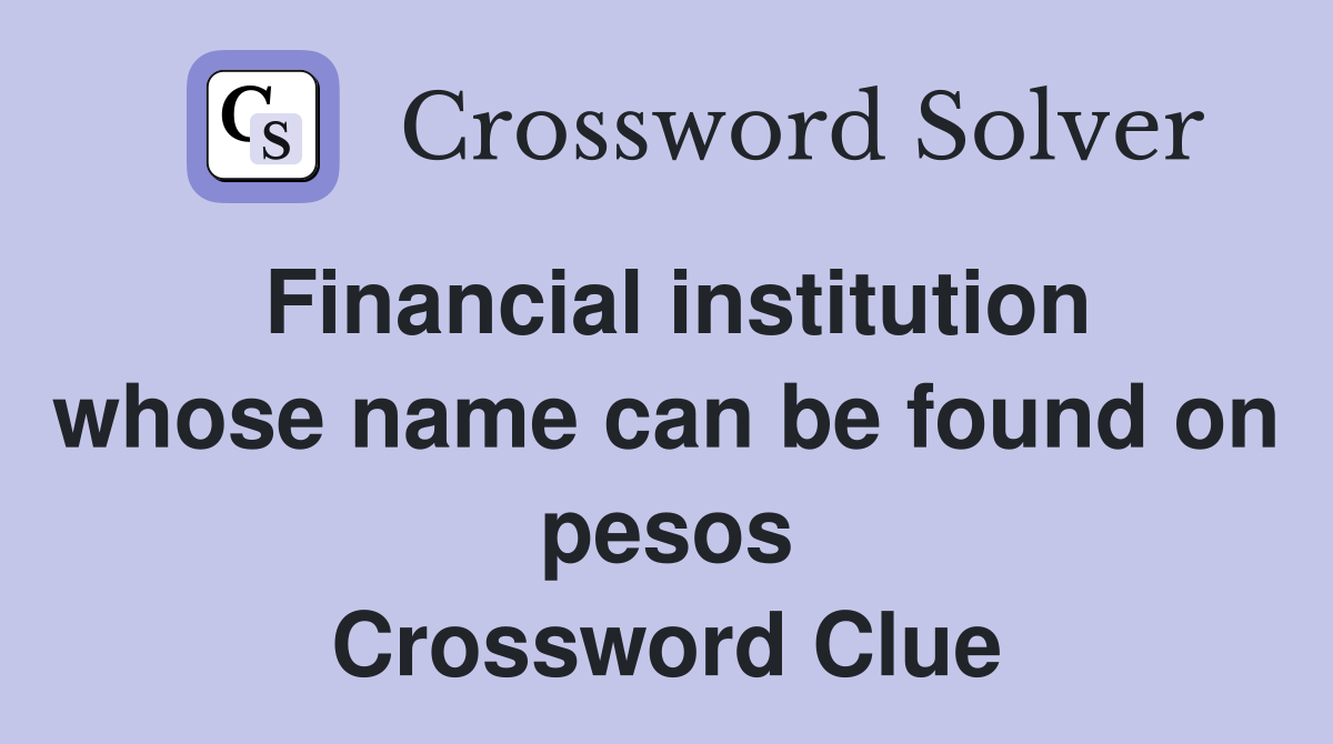 Financial institution whose name can be found on pesos Crossword Clue