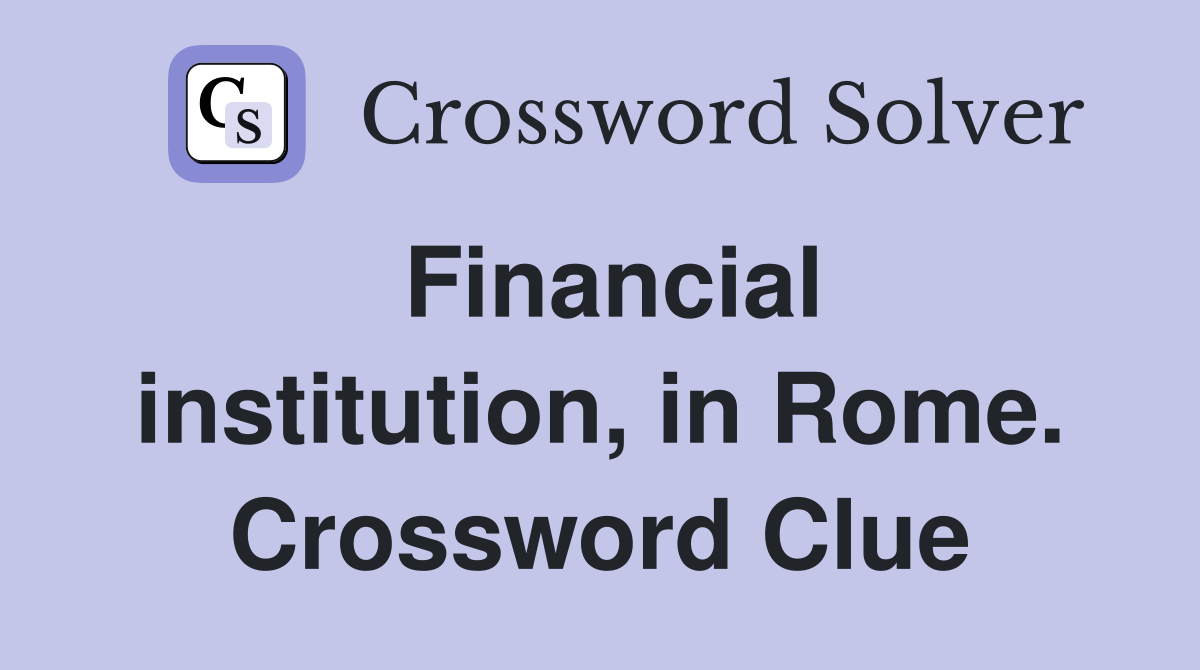 Financial institution, in Rome. Crossword Clue