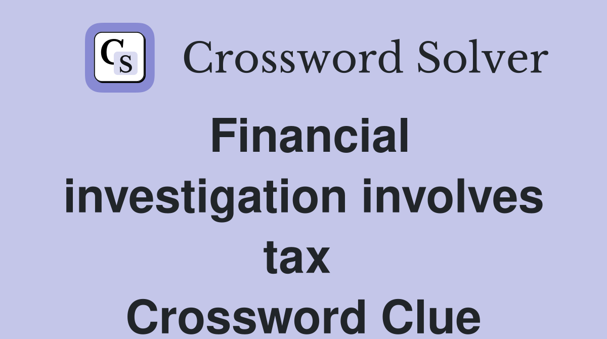 Financial investigation involves tax  Crossword Clue