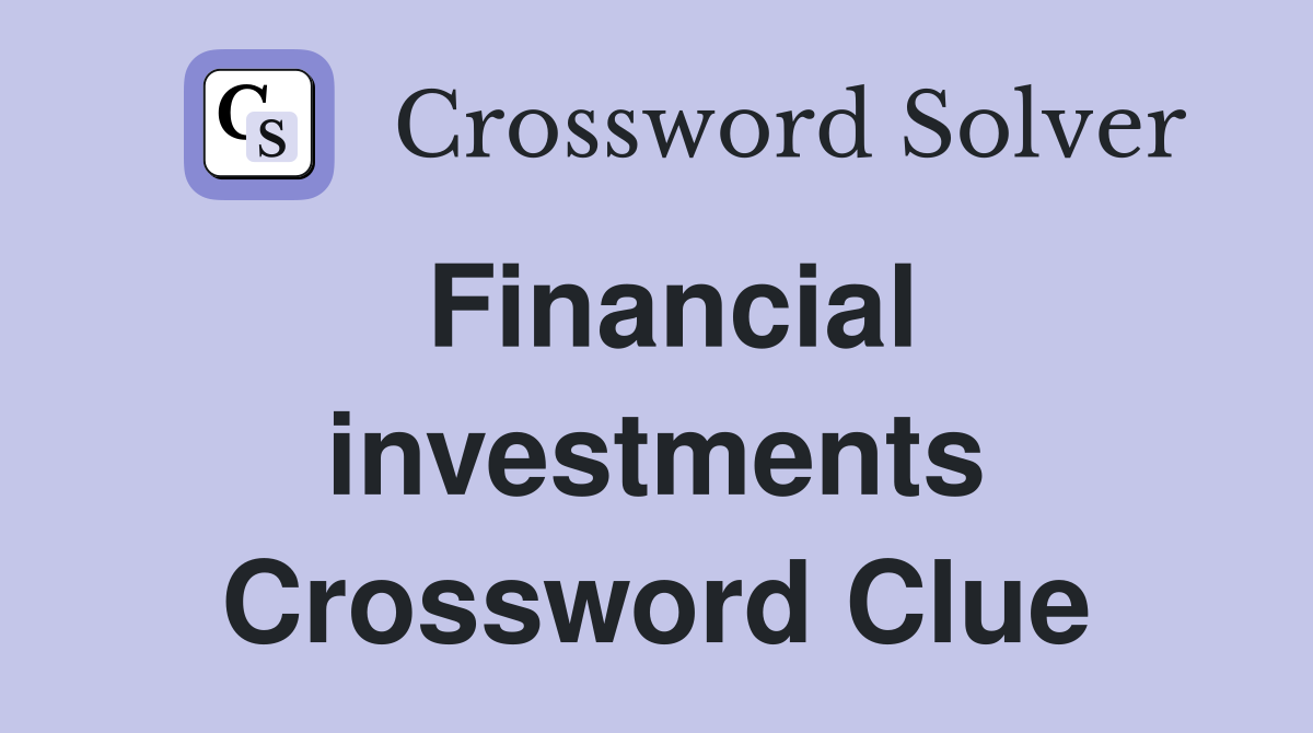 Financial investments Crossword Clue