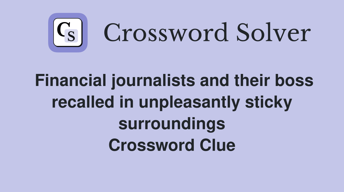 Financial journalists and their boss recalled in unpleasantly sticky surroundings Crossword Clue