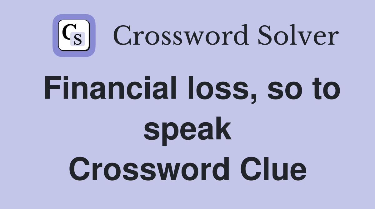 Financial loss, so to speak Crossword Clue