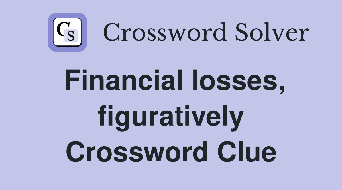 Financial losses, figuratively Crossword Clue