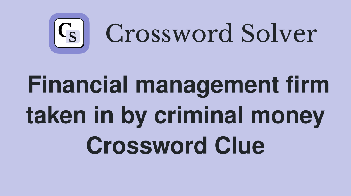 Financial management firm taken in by criminal money Crossword Clue