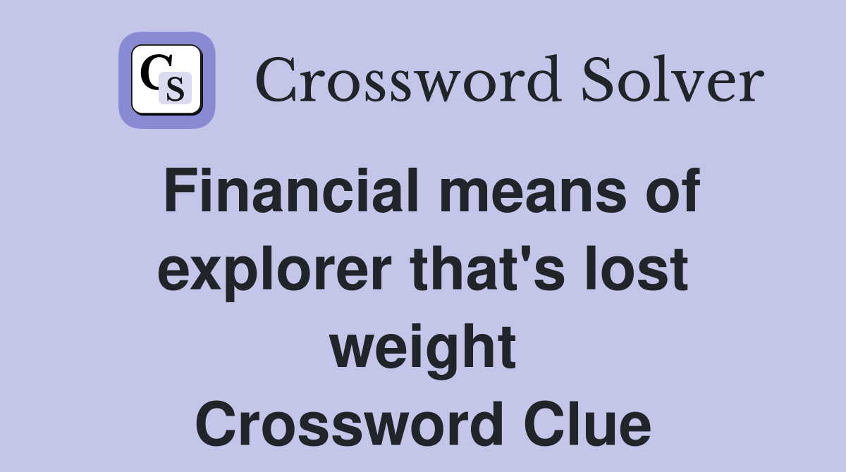 Financial means of explorer that's lost weight Crossword Clue