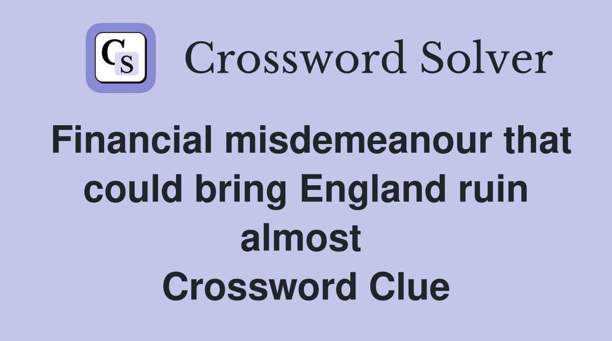 Financial misdemeanour that could bring England ruin almost  Crossword Clue