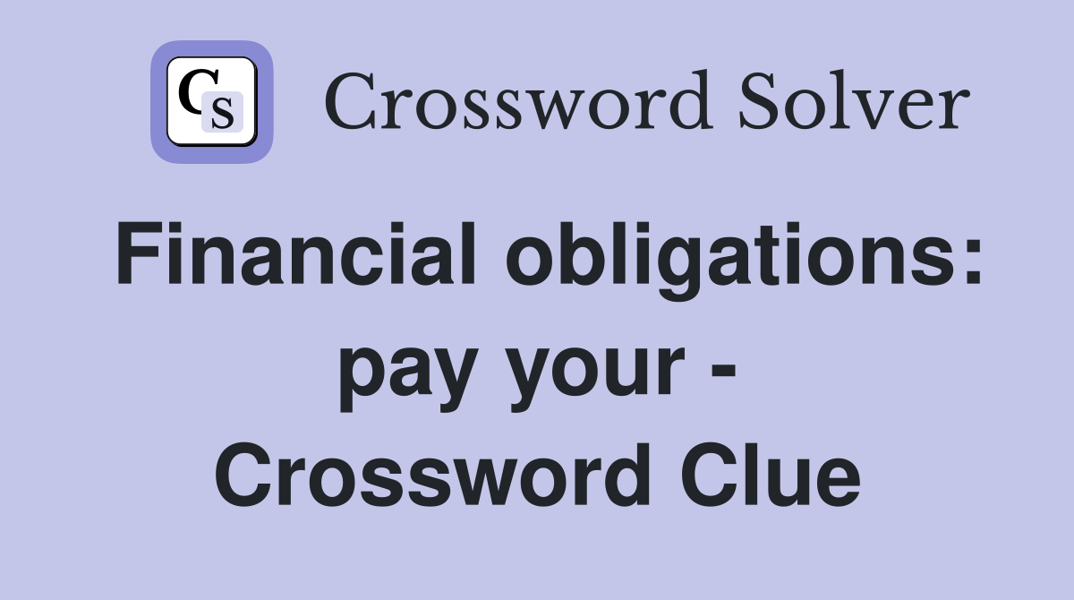 Financial obligations: pay your - Crossword Clue