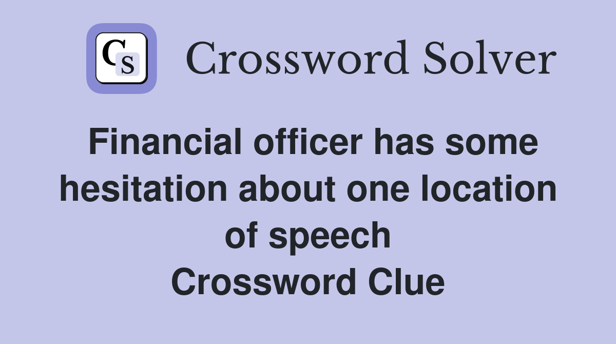 Financial officer has some hesitation about one location of speech Crossword Clue